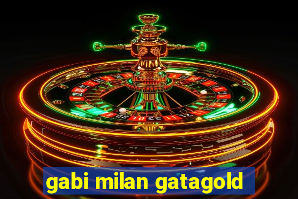 gabi milan gatagold